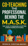 Co-Teaching: The Professional Behind the M.A.S.K.: TMS' Guide to Managing Accepting Strengthening Keystones