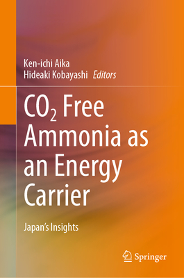 CO2 Free Ammonia as an Energy Carrier: Japan's Insights - Aika, Ken-ichi (Editor), and Kobayashi, Hideaki (Editor)