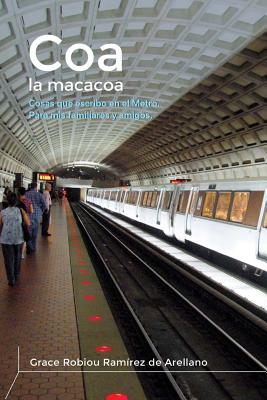 Coa la Macacoa: Cosas que escribo en el metro. Para mis familiares y amigos. - Crespo Vargas, Pablo L (Editor), and Robiou Lamarche, Sebastian (Editor)