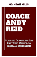 Coach Andy Reid: "Building Champions: The Andy Reid Method to Football Domination"