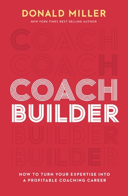 Coach Builder: How to Turn Your Expertise Into a Profitable Coaching Career - Miller, Donald