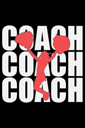 Coach Coach Coach: Cool Cheerleading Coach Journal Notebook - Gifts Idea for Cheerleading Coach Notebook for Men & Women.