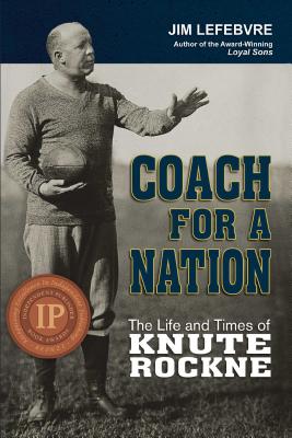 Coach for a Nation: The Life and Times of Knute Rockne - Lefebvre, Jim