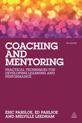 Coaching and Mentoring: Practical Techniques for Developing Learning and Performance - Parsloe, Ed (Foreword by), and Parsloe, Eric, and Leedham, Melville