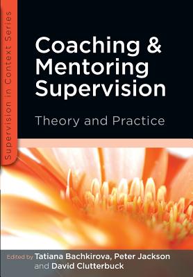 Coaching and Mentoring Supervision: Theory and Practice - Bachkirova, Tatiana, and Jackson, Peter, and Clutterbuck, David