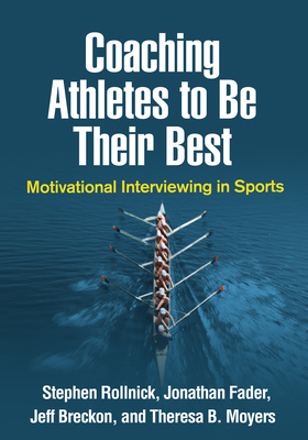 Coaching Athletes to Be Their Best: Motivational Interviewing in Sports - Rollnick, Stephen, PhD, and Fader, Jonathan, PhD, and Breckon, Jeff, PhD
