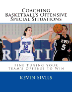 Coaching Basketball's Offensive Special Situations: Fine Tuning Your Team's Offense to Win