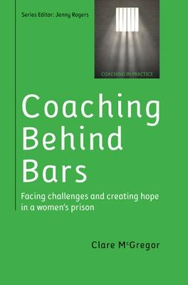 Coaching Behind Bars: Facing Challenges and Creating Hope in a Womens Prison - McGregor, Clare