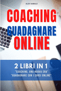 Coaching Business, Guadagnare Online: 2 Libri in 1: Trasforma le tue Passioni in un Guadagno Costante