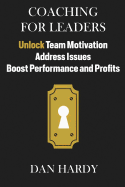 Coaching for Leaders: Unlock Team Motivation, Address Issues, Boost Performance and Profits