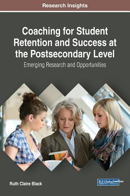 Coaching for Student Retention and Success at the Postsecondary Level: Emerging Research and Opportunities - Black, Ruth Claire