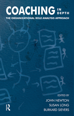 Coaching in Depth: The Organizational Role Analysis Approach - Long, Susan (Editor), and Newton, John (Editor), and Sievers, Burkard (Editor)