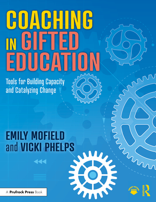Coaching in Gifted Education: Tools for Building Capacity and Catalyzing Change - Mofield, Emily, and Phelps, Vicki
