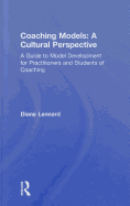 Coaching Models: A Cultural Perspective: A Guide to Model Development: For Practitioners and Students of Coaching