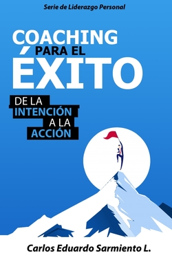 Coaching Para el Exito: De la Intencin a la Accion - Sarmiento Ladino, Carlos Eduardo