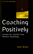 Coaching Positively: Lessons for Coaches from Positive Psychology