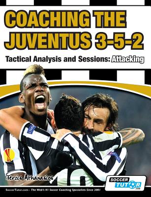 Coaching the Juventus 3-5-2 - Tactical Analysis and Sessions: Attacking - Terzis, Athanasios