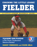 Coaching the Little League Fielder: Teaching Your Players to Play Sound, Fundamental Defensive Baseball