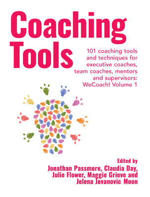 Coaching Tools: 101 coaching tools and techniques for executive coaches, team coaches, mentors and supervisors: WeCoach! Volume 1 - Passmore, Jonathan (Editor), and Day, Claudia (Editor), and Flower, Julie (Editor)