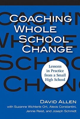 Coaching Whole School Change: Lessons in Practice from a Small High School - Allen, David, and Ort, Suzanne Wichterle, and Constantini, Alexis