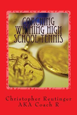 Coaching Winning High School Tennis: Written for the novice and the experienced coach. A step by step to make your team a winner. - Reutinger, Christopher