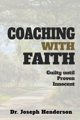 Coaching with Faith: Guilty Until Proven Innocent - Henderson, Joseph