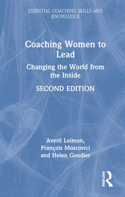 Coaching Women to Lead: Changing the World from the Inside - Leimon, Averil, and Moscovici, Franois, and Goodier, Helen