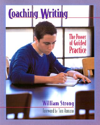 Coaching Writing: The Power of Guided Practice - Strong, William, and Romano, Tom (Foreword by)