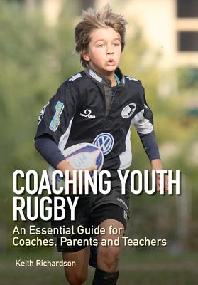 Coaching Youth Rugby: An Essential Guide for Coaches, Parents and Teachers - Richardson, Keith