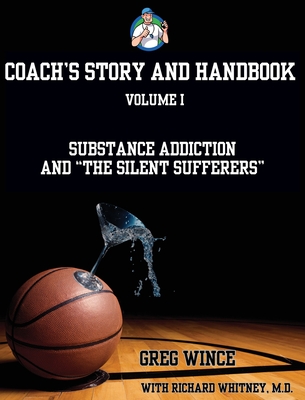 Coach's Story and Handbook: Substance Addiction and "The Silent Sufferers" - Wince, Greg, and Whitney, Richard