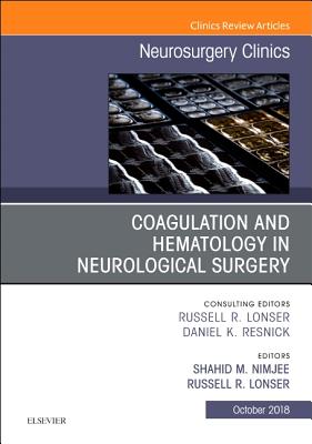 Coagulation and Hematology in Neurological Surgery, an Issue of Neurosurgery Clinics of North America: Volume 29-4 - Nimjee, Shahid, and Lonser, Russell R, MD