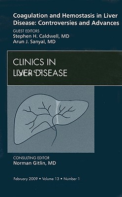 Coagulation and Hemostasis in Liver Disease: Controversies and Advances, an Issue of Clinics in Liver Disease: Volume 13-1 - Sanyal, Arun J, MD, and Caldwell, Stephen H, MD