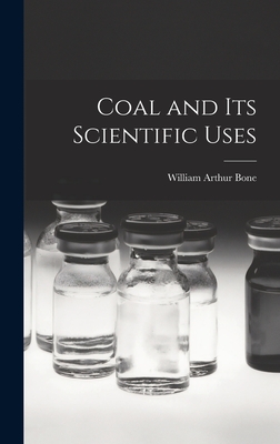 Coal and its Scientific Uses - Bone, William Arthur