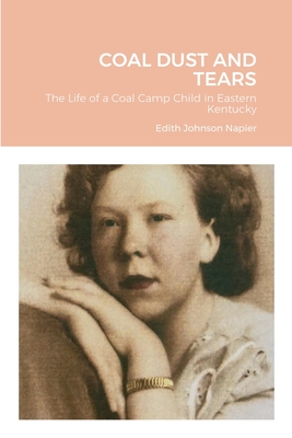 Coal Dust and Tears: The life of a coal camp child in Eastern Kentucky - Johnson Napier, Edith, and Rose, Sharon (Editor)