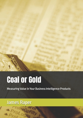 Coal or Gold: Measuring Value in Your Business Intelligence Products - Raper, James B