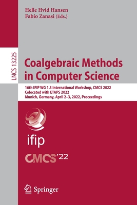 Coalgebraic Methods in Computer Science: 16th IFIP WG 1.3 International Workshop, CMCS 2022, Colocated with ETAPS 2022, Munich, Germany, April 2-3, 2022, Proceedings - Hansen, Helle Hvid (Editor), and Zanasi, Fabio (Editor)