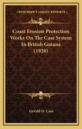 Coast Erosion Protection Works on the Case System in British Guiana (1920)