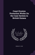 Coast Erosion Protection Works On the Case System in British Guiana