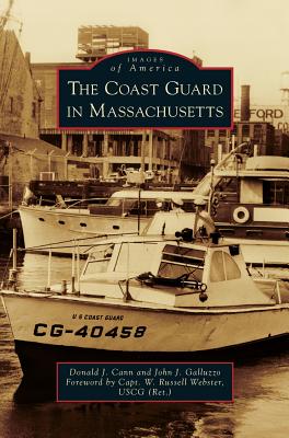 Coast Guard in Massachusetts - Cann, Donald J, and Galluzzo, John J, and Webster, W Russell (Foreword by)