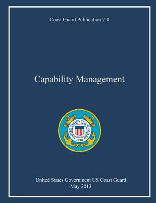 Coast Guard Publication 7-0 Capability Management May 2013 - Us Coast Guard, United States Government