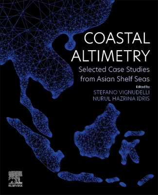 Coastal Altimetry: Selected Case Studies from Asian Shelf Seas - Vignudelli, Stefano (Editor), and Idris, Nurul Hazrina (Editor)