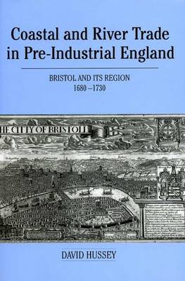 Coastal and River Trade in Pre-Industrial England: Bristol and its Region, 1680-1730 - Hussey, David