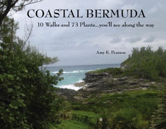 Coastal Bermuda: 10 Walks and 73 Plants ... You'll See Along the Way