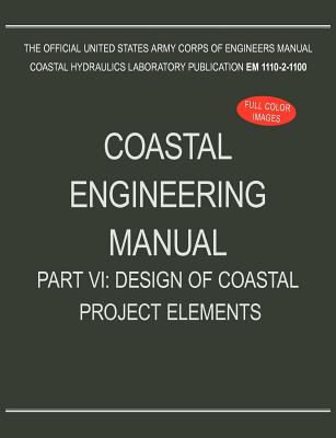 Coastal Engineering Manual Part VI: Design of Coastal Project Elements (EM 1110-2-1100) - U S Army Corps of Engineers