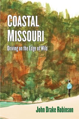 Coastal Missouri: Driving on the Edge of Wild - Robinson, John Drake