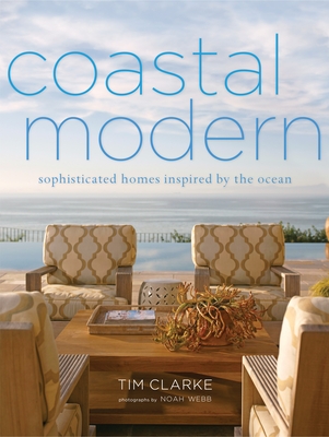 Coastal Modern: Sophisticated Homes Inspired by the Ocean - Clarke, Tim, and Townsend, Jake