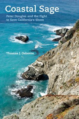 Coastal Sage: Peter Douglas and the Fight to Save California's Shore - Osborne, Thomas J.