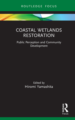 Coastal Wetlands Restoration: Public Perception and Community Development - Yamashita, Hiromi (Editor)