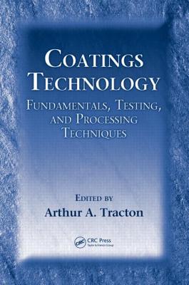 Coatings Technology: Fundamentals, Testing, and Processing Techniques - Tracton, Arthur A (Editor)