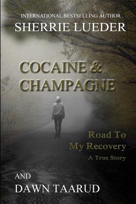 Cocaine and Champagne: Road To My Recovery - Taarud, Dawn, and Lueder, Sherrie